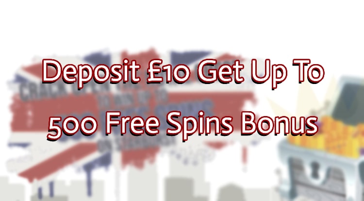 Deposit £10 Get Up To 500 Free Spins Bonus