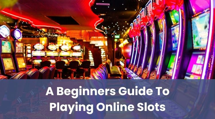 A Beginners Guide To Playing Online Slots