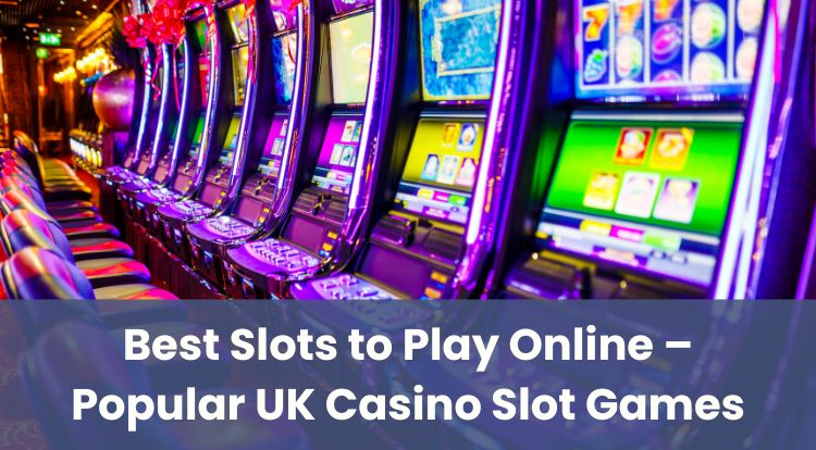 Best Slots to Play Online – Popular UK Casino Slot Games