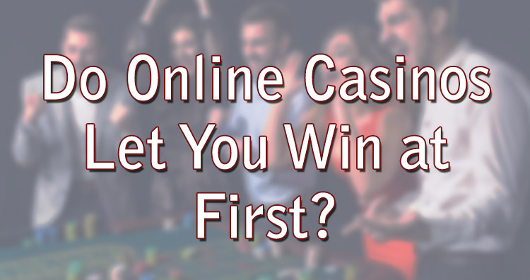 Do Online Casinos Let You Win at First?