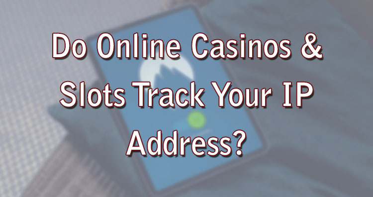 Do Online Casinos & Slots Track Your IP Address?