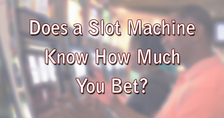 Does a Slot Machine Know How Much You Bet?