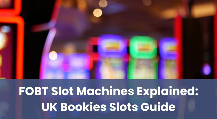 FOBT Slot Machines Explained: UK Bookies Slots Guide