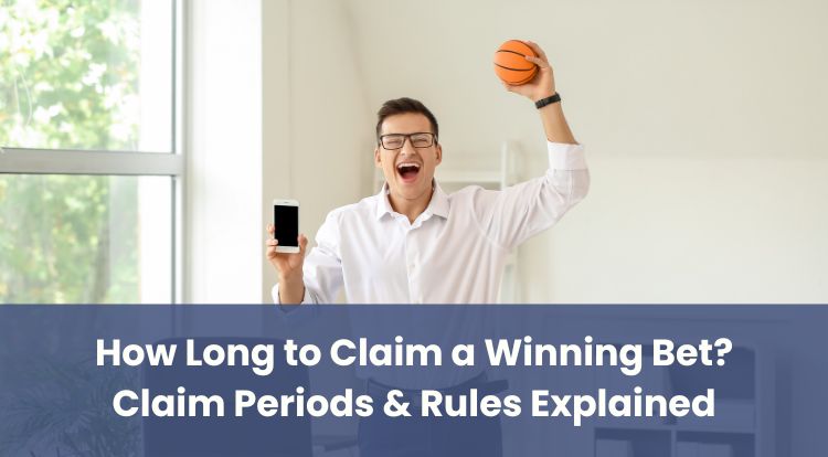 How Long to Claim a Winning Bet? Claim Periods & Rules Explained
