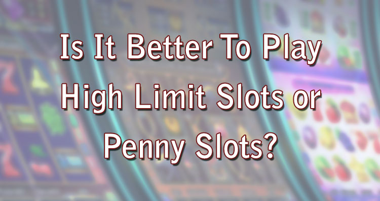 Is It Better To Play High Limit Slots or Penny Slots?