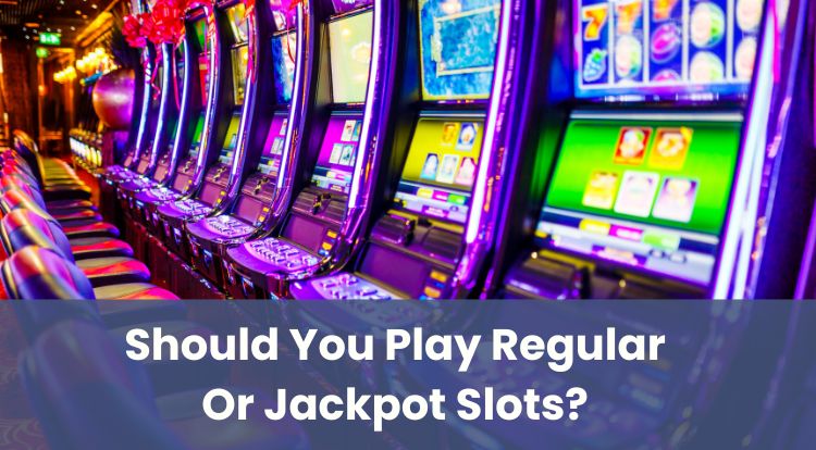 Should You Play Regular Or Jackpot Slots?