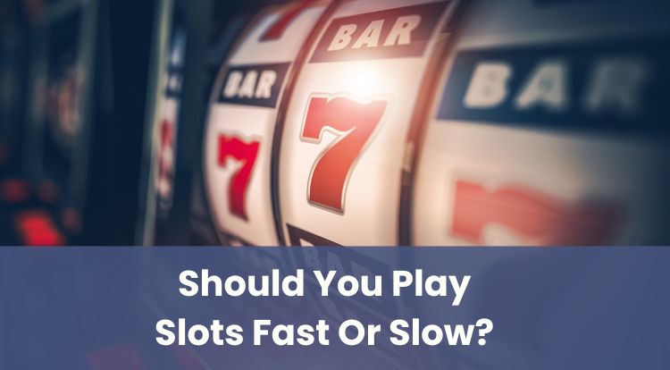 Should You Play Slots Fast Or Slow?