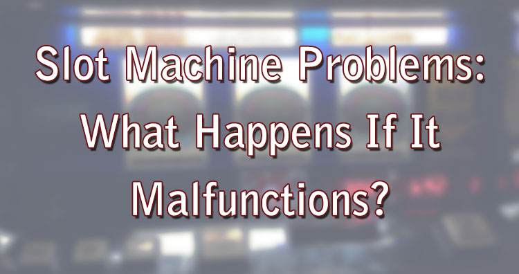 Slot Machine Problems: What Happens If It Malfunctions?