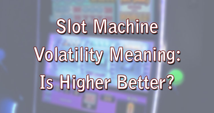Slot Machine Volatility Meaning: Is Higher Better?