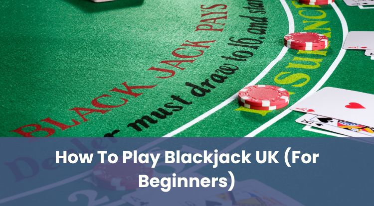 How To Play Blackjack UK (For Beginners)