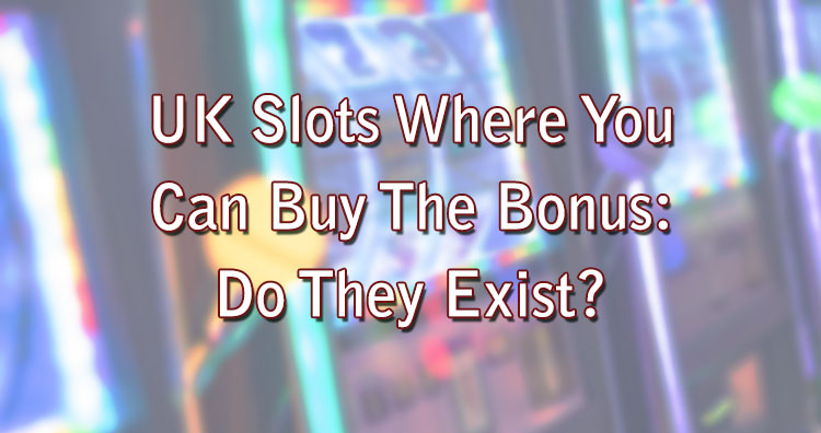 UK Slots Where You Can Buy The Bonus: Do They Exist?