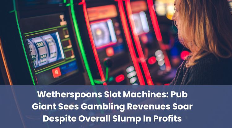 Wetherspoons Slot Machines: Pub Giant Sees Gambling Revenues Soar Despite Overall Slump In Profits