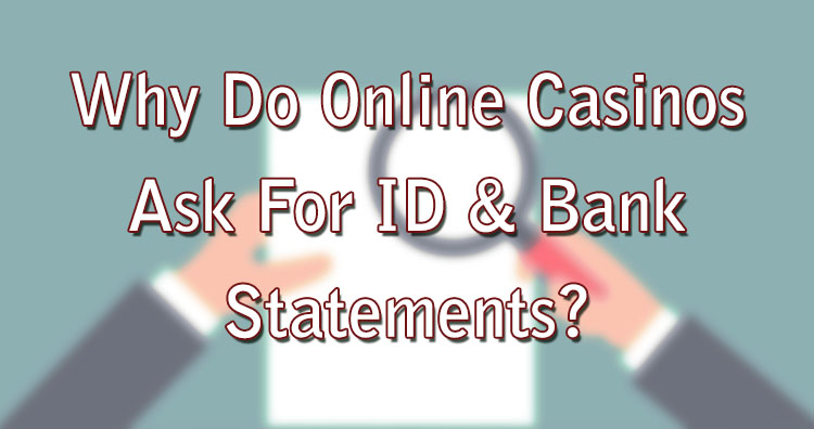 Why Do Online Casinos Ask For ID & Bank Statements?