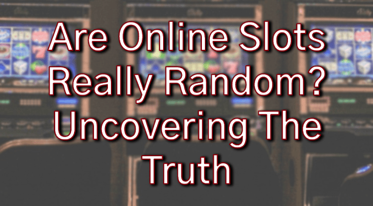 Are Online Slots Really Random? Uncovering The Truth