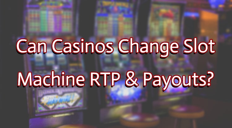 Can Casinos Change Slot Machine RTP & Payouts?
