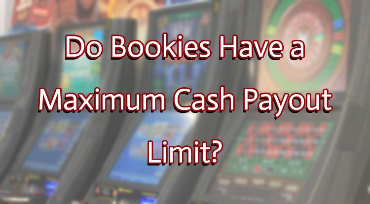 Do Bookies Have a Maximum Cash Payout Limit?