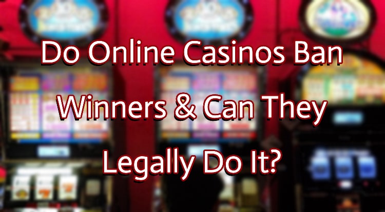 Do Online Casinos Ban Winners & Can They Legally Do It?