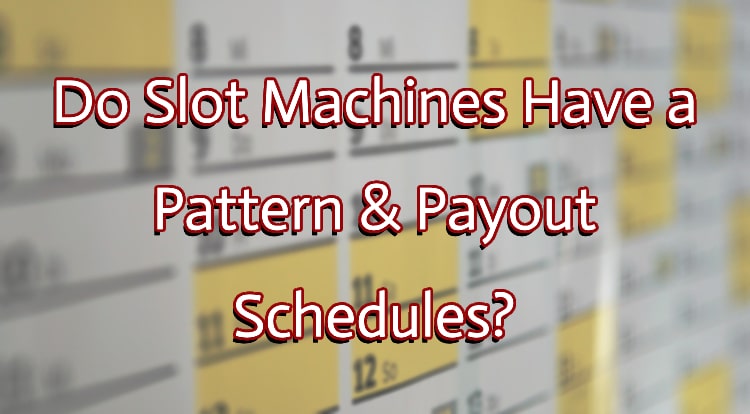 Do Slot Machines Have a Pattern & Payout Schedules?