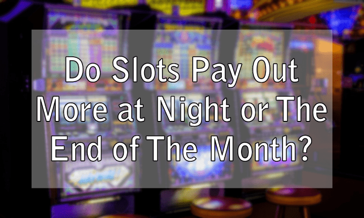 Do Slots Pay Out More at Night or The End of The Month?