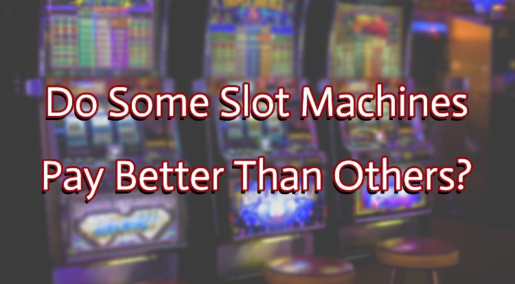 Do Some Slot Machines Pay Better Than Others?