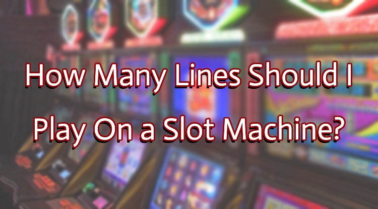 How Many Lines Should I Play On a Slot Machine?