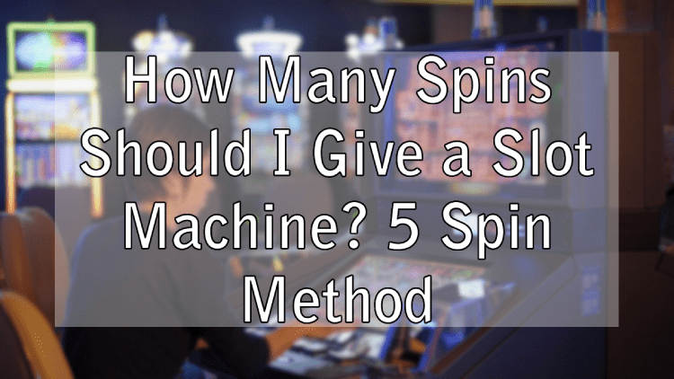 How Many Spins Should I Give a Slot Machine? 5 Spin Method