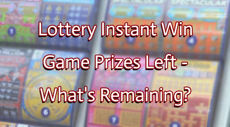 Lottery Instant Win Game Prizes Left - What's Remaining?