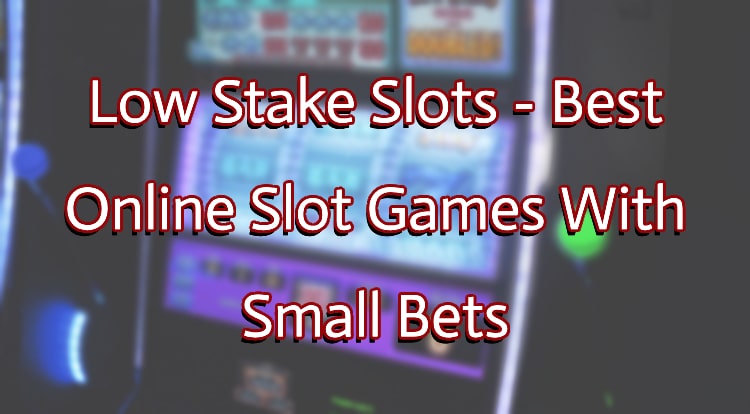 Low Stake Slots - Best Online Slot Games With Small Bets