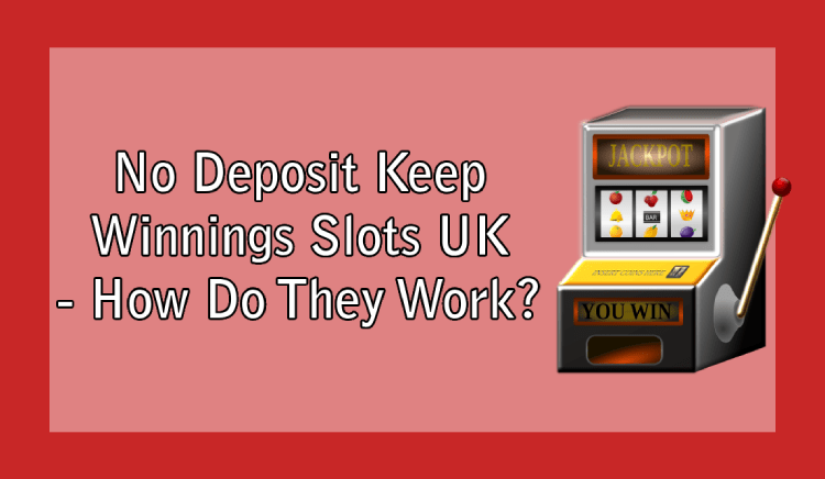 No Deposit Keep Winnings Slots UK - How Do They Work?