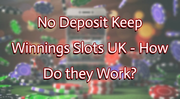 No Deposit Keep Winnings Slots UK - How Do They Work?