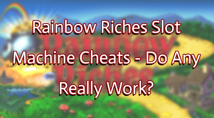 Rainbow Riches Slot Machine Cheats - Do Any Really Work?
