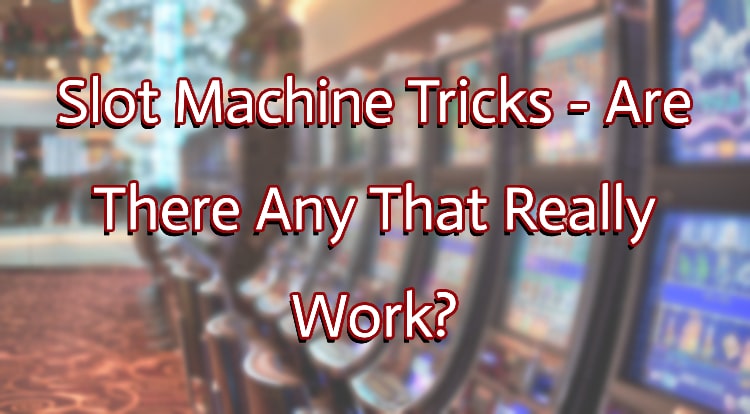 Slot Machine Tricks - Are There Any That Really Work?