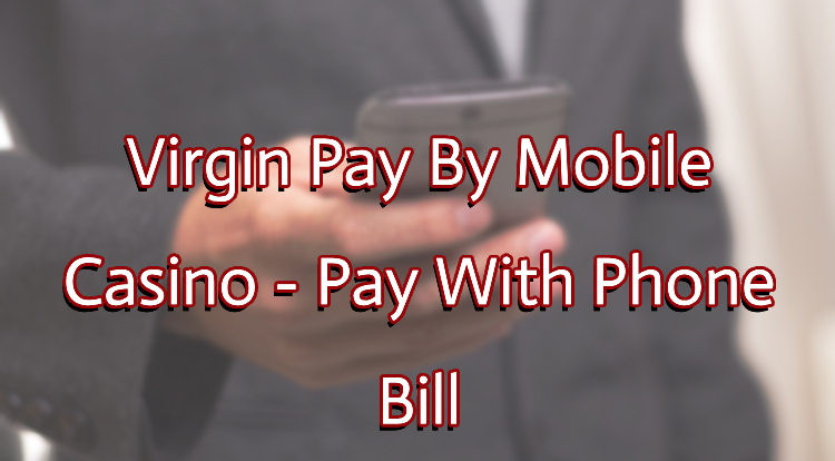 Virgin Pay By Mobile Casino - Pay With Phone Bill