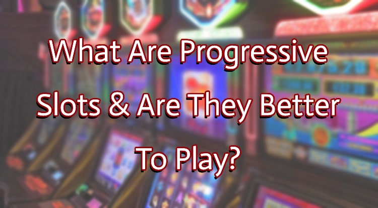 What Are Progressive Slots & Are They Better To Play?