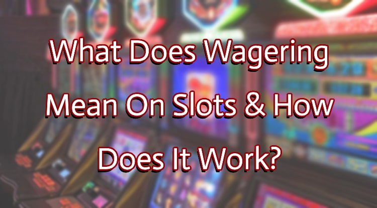 What Does Wagering Mean On Slots & How Does It Work?