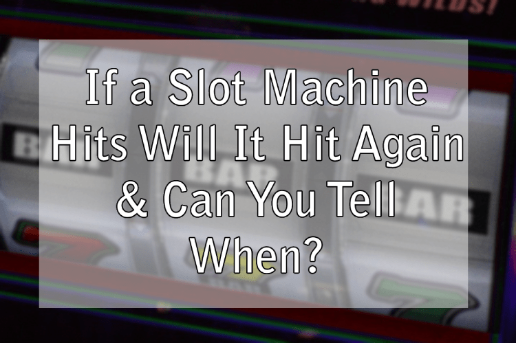 If a Slot Machine Hits Will It Hit Again & Can You Tell When?